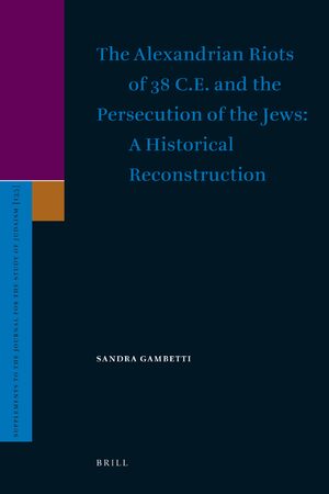 Cover The Alexandrian Riots of 38 C.E. and the Persecution of the Jews. A Historical Reconstruction