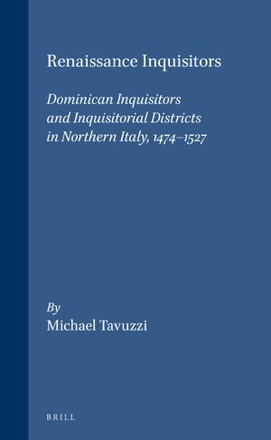 Cover Renaissance Inquisitors: Dominican Inquisitors and Inquisitorial Districts in Northern Italy, 1474-1527