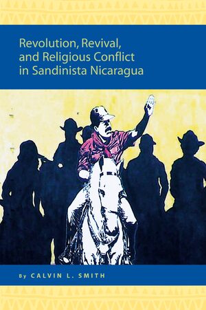 Cover Revolution, Revival, and Religious Conflict in Sandinista Nicaragua