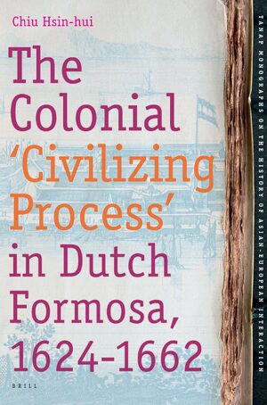 Cover The Colonial 'Civilizing Process' in Dutch Formosa, 1624-1662