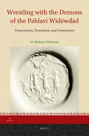 Cover Wrestling with the Demons of the Pahlavi WidÄwdÄd