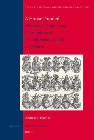 Cover A House Divided: Wittelsbach Confessional Court Cultures in the Holy Roman Empire, c. 1550-1650