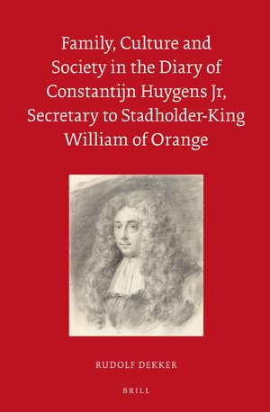 Cover Family, Culture and Society in the Diary of Constantijn Huygens Jr, Secretary to Stadholder-King William of Orange