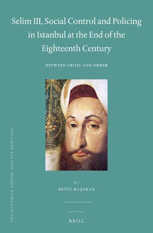 Cover Selim III, Social Control and Policing in Istanbul at the End of the Eighteenth Century