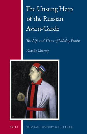 Cover The Unsung Hero of the Russian Avant-Garde: The Life and Times of Nikolay Punin