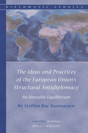 Cover The Ideas and Practices of the European Unionâs Structural Antidiplomacy
