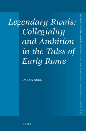 Cover Legendary Rivals: Collegiality and Ambition in the Tales of Early Rome