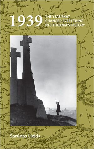Cover 1939: The Year that Changed Everything in Lithuaniaâs History