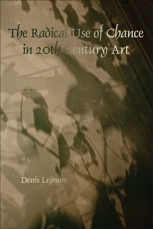 Cover The Radical Use of Chance in 20th Century Art