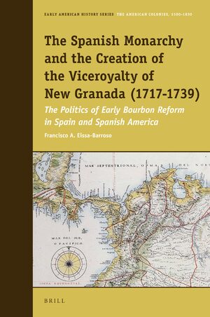 Cover The Spanish Monarchy and the Creation of the Viceroyalty of New Granada (1717-1739)