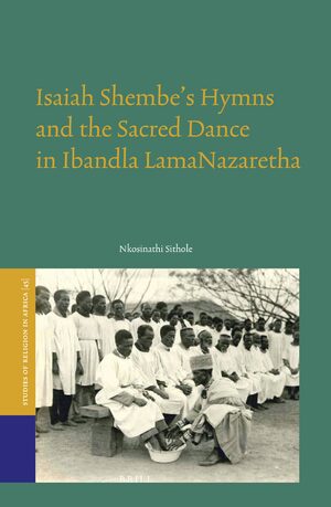Cover Isaiah Shembeâs Hymns and the Sacred Dance in Ibandla lamaNazaretha