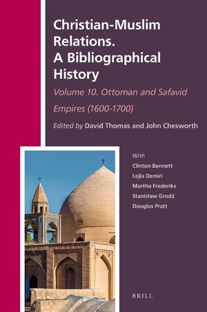 Cover Christian-Muslim Relations. A Bibliographical History. Volume 10 Ottoman and Safavid Empires (1600-1700)