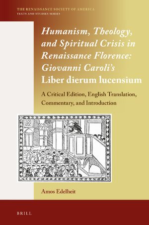 Cover Humanism, Theology, and Spiritual Crisis in Renaissance Florence: Giovanni Caroliâs <i>Liber dierum lucensium</i>