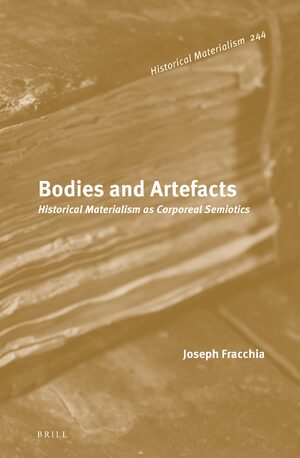 Cover Bodies and Artefacts: Historical Materialism as Corporeal Semiotics (2 vols.)
