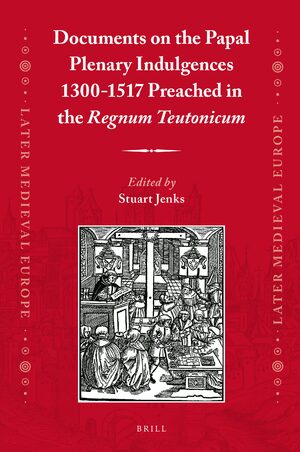 Cover Documents on the Papal Plenary Indulgences 1300-1517 Preached in the <i>Regnum Teutonicum</i>
