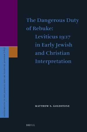 Cover The Dangerous Duty of Rebuke: Leviticus 19:17 in Early Jewish and Christian Interpretation