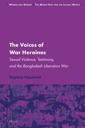 Cover The Voices of War Heroines: Sexual Violence, Testimony, and the Bangladesh Liberation War