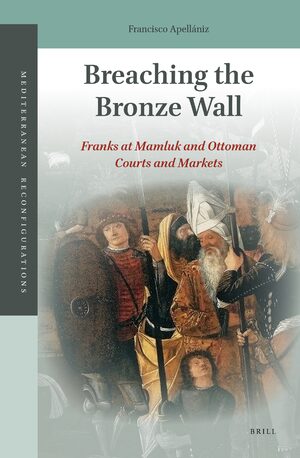 Cover Breaching the Bronze Wall: Franks at Mamluk and Ottoman Courts and Markets