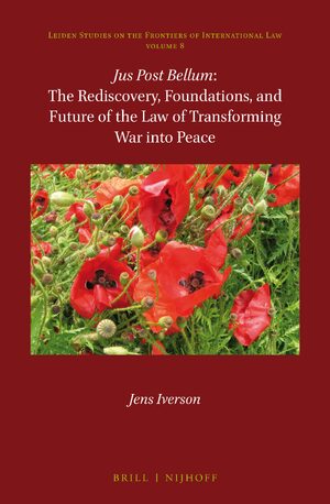 Cover <i>Jus Post Bellum</i>: The Rediscovery, Foundations, and Future of the Law of Transforming War into Peace