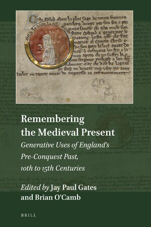 Cover Remembering the Medieval Present: Generative Uses of Englandâs Pre-Conquest Past, 10th to 15th Centuries