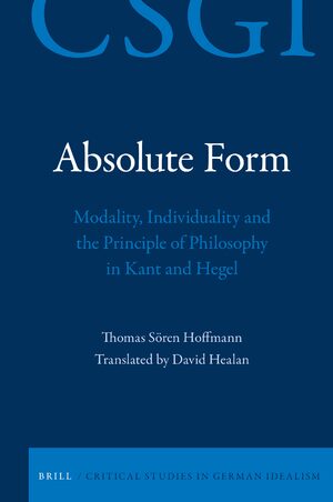 Cover Absolute Form: Modality, Individuality and the Principle of Philosophy in Kant and Hegel