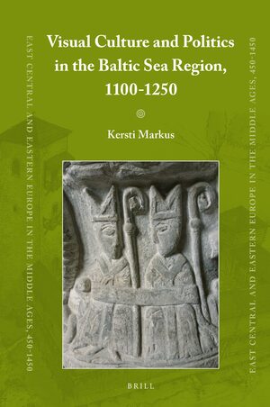 Cover Visual Culture and Politics in the Baltic Sea Region, 1100-1250