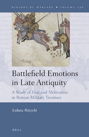 Cover Battlefield Emotions in Late Antiquity: A Study of Fear and Motivation in Roman Military Treatises