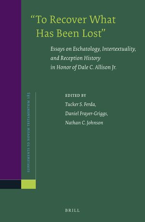 Cover âTo Recover What Has Been Lostâ: Essays on Eschatology, Intertextuality, and Reception History in Honor of Dale C. Allison Jr.