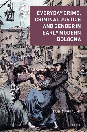 Cover Everyday Crime, Criminal Justice and Gender in Early Modern Bologna