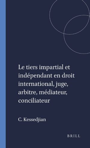 Cover Le tiers impartial et indÃ©pendant en droit international, juge, arbitre, mÃ©diateur, conciliateur