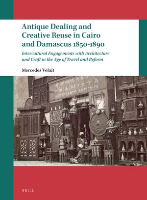 Cover Antique Dealing and Creative Reuse in Cairo and Damascus 1850-1890