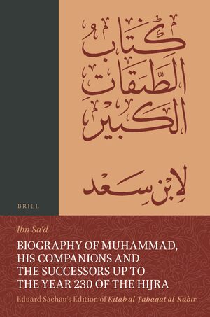 Cover Biography of Muá¸¥ammad, His Companions and the Successors up to the Year 230 of the Hijra: Eduard Sachau's Edition of <i>KitÄb al-á¹¬abaqÄt al-KabÄ«r</i>