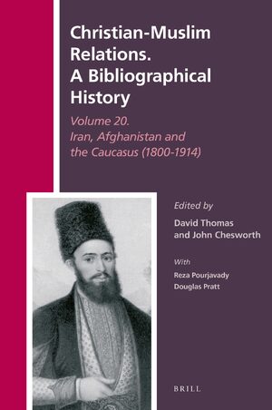 Cover Christian-Muslim Relations. A Bibliographical History Volume 20. Iran, Afghanistan and the Caucasus (1800-1914)