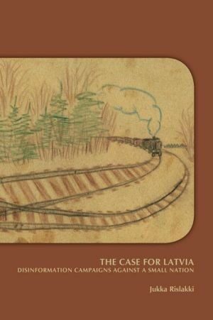 Cover The Case for Latvia. Disinformation Campaigns Against a Small Nation