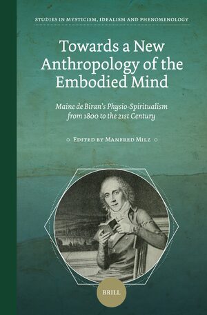 Cover Towards a New Anthropology of the Embodied Mind: Maine de Biranâs Physio-Spiritualism from 1800 to the 21st Century
