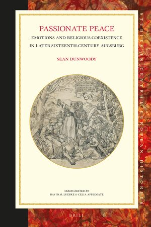 Cover Passionate Peace: Emotions and Religious Coexistence in Later Sixteenth-Century Augsburg