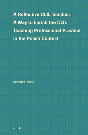 Cover A Reflective CLIL Teacher: A Way to Enrich the CLIL Teaching Professional Practice in the Polish Context