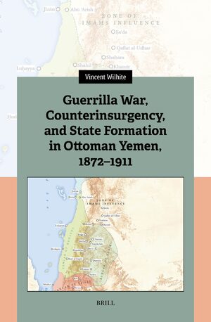 Cover Guerrilla War, Counterinsurgency, and State Formation in Ottoman Yemen, 1872-1911