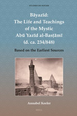 Cover BÄyazÄ«d: The Life and Teachings of the Mystic AbÅ« YazÄ«d al-Basá¹­ÄmÄ« (d. ca. 234/848)