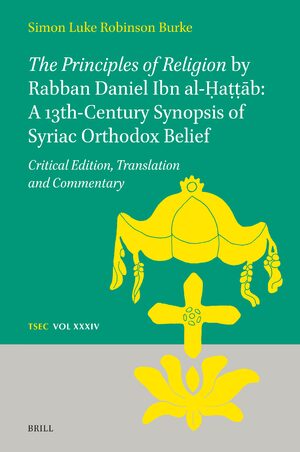 Cover <i>The Principles of Religion</i> by Rabban Daniel Ibn al-á¸¤aá¹­á¹­Äb: A 13th-Century Synopsis of Syriac Orthodox Belief