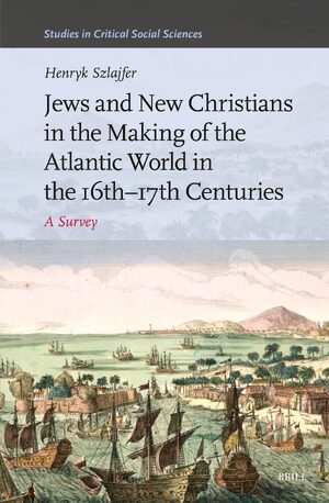 Cover Jews and New Christians in the Making of the Atlantic World in the 16thâ17th Centuries