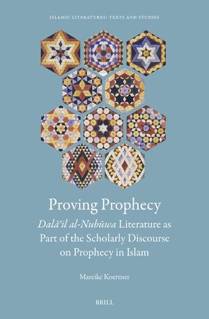 Cover Proving Prophecy, <i>Dalāʾil al-Nubūwa</i> Literature as Part of the Scholarly Discourse on Prophecy in Islam