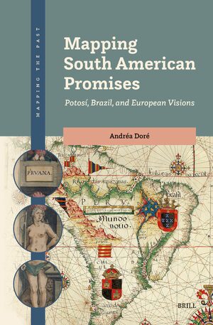 Cover Mapping South American Promises: PotosÃ­, Brazil, and European Visions
