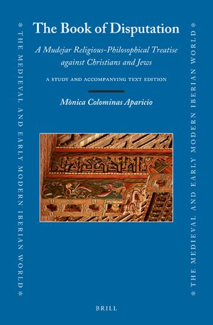 Cover The Book of Disputation: A Mudejar Religious-Philosophical Treatise against Christians and Jews