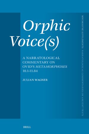 Cover Orphic Voice(s): A Narratological Commentary on Ovid's <i>Metamorphoses</i> 10.1-11.84