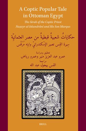 Cover A Coptic Popular Tale in Ottoman Egypt: The SÄ«rah of the Coptic Priest Nuá¹£ayr al-IskandrÄnÄ« and His Son Murqus