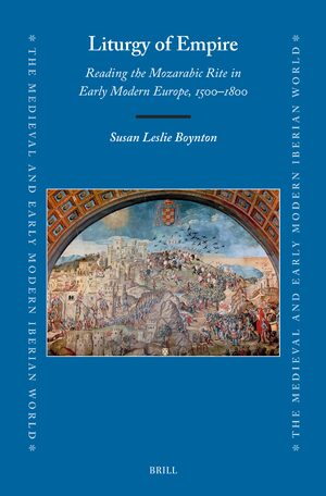 Cover Liturgy of Empire: Reading the Mozarabic Rite in Early Modern Europe, 1500â1800