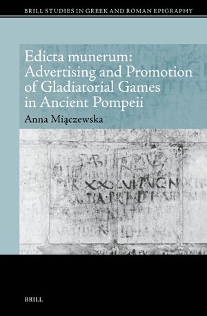 Cover Edicta munerum: Advertising and Promotion of Gladiatorial Games in Ancient Pompeii