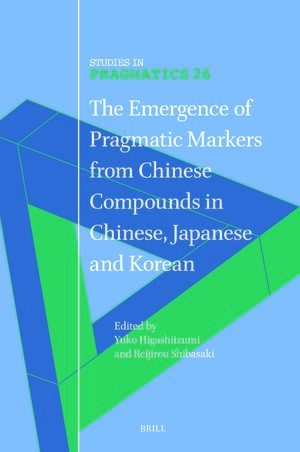 Cover The Emergence of Pragmatic Markers from Chinese Compounds in Chinese, Japanese and Korean