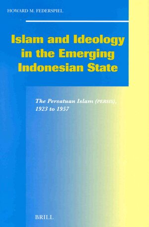 Cover Islam and Ideology in the Emerging Indonesian State: The Persatuan Islam (Persis), 1923 to 1957